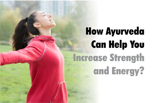 How Ayurveda Can Help You Increase Strength and Energy