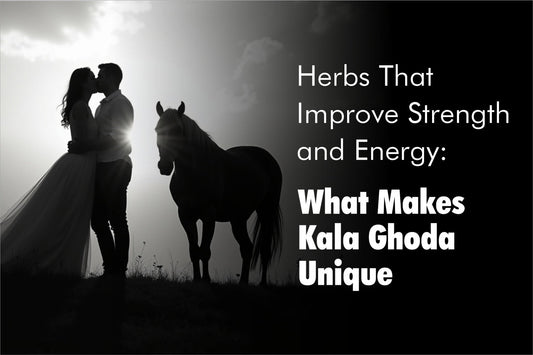 Herbs That Improve Strength and Energy: What Makes Kala Ghoda Unique